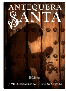 Antequera Santa, un libro de José Luis Sánchez-Garrido y Reyes